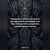 Андрей Кузин. Правдивые сказки Анатолича про адронный коллайдер, или Черт побери этот ускоритель элементарных частиц