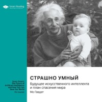 Smart Reading. Страшно умный. Будущее искусственного интеллекта и план спасения мира. Мо Гавдат. Саммари