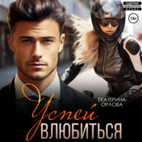 Екатерина Орлова. Успей влюбиться