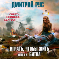 Дмитрий Рус. Играть, чтобы жить. Книга 5. Битва