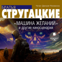 Аркадий и Борис Стругацкие. «Машина желаний» и другие киносценарии