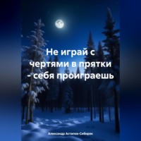 Александр Астапов-Сибиряк. Не играй с чертями в прятки – себя проиграешь