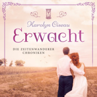 Karolyn Ciseau. Erwacht - Die Zeitenwanderer Chroniken, Band 7 (ungek?rzt)