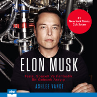 Ashlee Vance. Elon Musk - Tesla, SpaceX ve Fantastik bir Gelecek Arayışı (Kısaltılmamış)