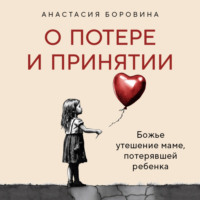 Анастасия Боровина. О потере и принятии. Божье утешение маме, потерявшей ребенка