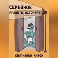 Антон Слипченко. Семейное право в историях