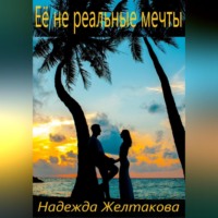 Надежда Желтакова. Её не реальные мечты