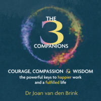. The Three Companions - Compassion, Courage and Wisdom: The powerful keys to happier work and a fulfilled life (Unabridged)