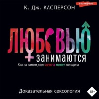 . Любовью занимаются. Доказательная сексология. Как на самом деле хочет и может женщина
