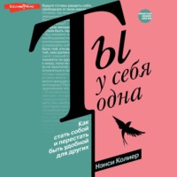 . Ты у себя одна. Как стать собой и перестать быть удобной для других