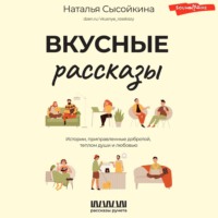 . Вкусные рассказы. Истории, приправленные добротой, теплом души и любовью