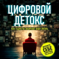 . Цифровой детокс. Как гаджеты забирают вашу жизнь
