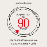 . Понравиться за 90 секунд: Как завоевать внимание и расположить к себе