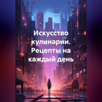 . Искусство кулинарии. Рецепты на каждый день