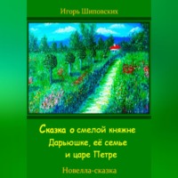 Игорь Дасиевич Шиповских. Сказка о смелой княжне Дарьюшке, её семье и царе Петре