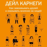 . Как завоевывать друзей и оказывать влияние на людей
