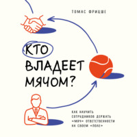 . Кто владеет мячом? Как научить сотрудников держать «мяч» ответственности на своем «поле»