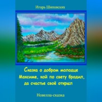 Игорь Дасиевич Шиповских. Сказка о добром молодце Максиме, кой по свету бродил, да счастье своё открыл