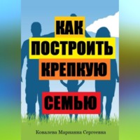 Марианна Ковалева. Как построить крепкую семью?