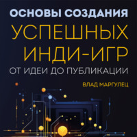 . Основы создания успешных инди-игр от идеи до публикации. Советы начинающим разработчикам