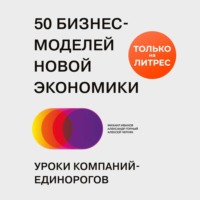 Михаил Иванов. 50 бизнес-моделей новой экономики. Уроки компаний-единорогов