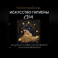 . Искусство гигиены сна. Как создать условия для качественного сна и начать высыпаться