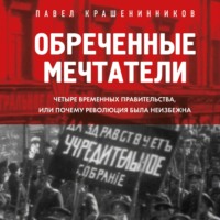 . Обреченные мечтатели. Четыре временных правительства или почему революция была неизбежна