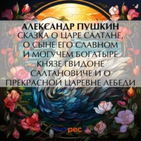 . Сказка о царе Салтане, о сыне его славном и могучем богатыре князе Гвидоне Салтановиче и о прекрасной царевне Лебеди