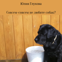 Юлия Геннадиевна Глухова. Совсем-совсем не любите собак?