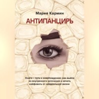 . АНТИПАНЦИРЬ. Книга – путь к освобождению: как выйти из внутреннего заточения и начать кайфовать от неидеальной жизни