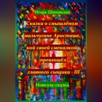 . Сказка о смышлёном мальчугане Аристаше, кой своей смекалкой превзошёл главного сыщика – III