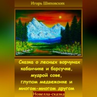 Игорь Дасиевич Шиповских. Сказка о лесных ворчунах кабанчике и барсучке, мудрой сове, глупом медвежонке и многом-многом другом