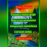 Игорь Дасиевич Шиповских. Сказка о юном графе Илье и его нечаянном открытии, приведшем к вечной любви
