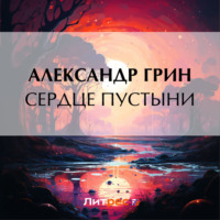 Александр Грин. Сердце пустыни