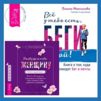 . Разбуди в себе Женщину. Книга-практикум + Всё у тебя есть, беги давай! Книга о том, куда приводят бег и мечты.