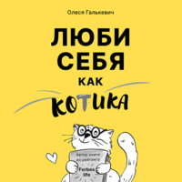 Олеся Галькевич. Люби себя как котика. Советы психолога про самоотношение