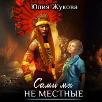 Юлия Жукова. Сами мы не местные