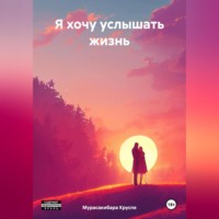 . Я хочу услышать жизнь