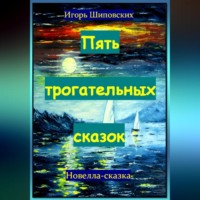 Игорь Дасиевич Шиповских. Пять трогательных сказок