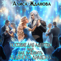 Алиса Жданова. Пособие для адептки, или Как влюбить ледяного дракона