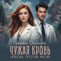 Татьяна Охитина. Чужая кровь. Любовь против магии