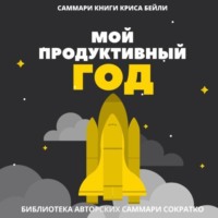 Елена Лещенко. Саммари книги Криса Бейли «Мой продуктивный год. Как я проверил самые известные методики личной эффективности на себе»