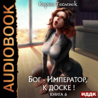 Кирилл Геннадьевич Тесленок. Бог-Император, к доске! Книга 6