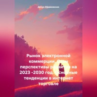 Денис Юрьевич Абрамовских. Рынок электронной коммерции. Озон перспективы развития на 2023 -2030 год. Основные тенденции в интернет торговле