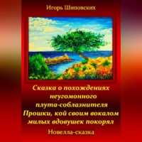 Игорь Дасиевич Шиповских. Сказка о похождениях неугомонного плута-соблазнителя Прошки, кой своим вокалом милых вдовушек покорял