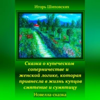 Игорь Дасиевич Шиповских. Сказка о купеческом соперничестве и женской логике, которая привнесла в жизнь купцов смятение и сумятицу