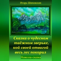 Игорь Дасиевич Шиповских. Сказка о чудесном таёжном зверьке, кой своей отвагой весь лес покорил