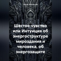 Любовь Александровна Филимонова. Шестое чувство или Интуиция об энергоструктуре мироздания и человека, об энергозащите