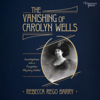 . The Vanishing of Carolyn Wells - Investigations into a Forgotten Mystery Author (Unabridged)