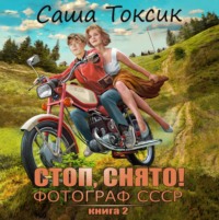 Саша Токсик. Стоп. Снято! Фотограф СССР. Том 2